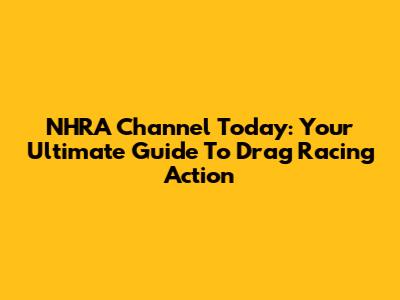 NHRA Channel Today: Your Ultimate Guide To Drag Racing Action