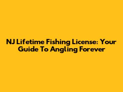NJ Lifetime Fishing License: Your Guide To Angling Forever
