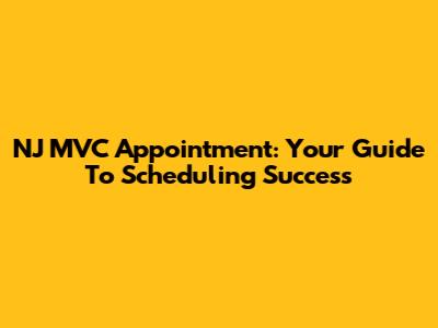 NJ MVC Appointment: Your Guide To Scheduling Success