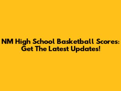 NM High School Basketball Scores: Get The Latest Updates!