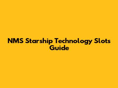 NMS Starship Technology Slots Guide