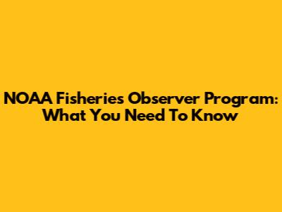 NOAA Fisheries Observer Program: What You Need To Know