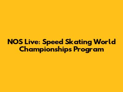 NOS Live: Speed Skating World Championships Program