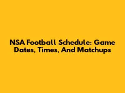NSA Football Schedule: Game Dates, Times, And Matchups