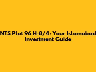 NTS Plot 96 H-8/4: Your Islamabad Investment Guide