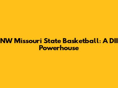 NW Missouri State Basketball: A DII Powerhouse
