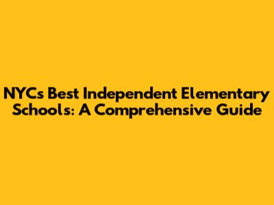 NYC's Best Independent Elementary Schools: A Comprehensive Guide