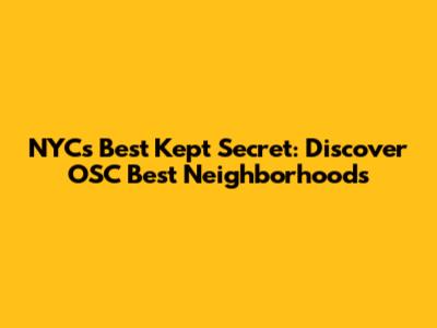 NYC's Best Kept Secret: Discover OSC Best Neighborhoods