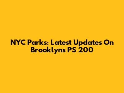 NYC Parks: Latest Updates On Brooklyn's PS 200