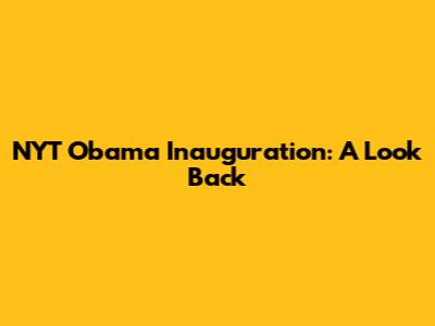 NYT Obama Inauguration: A Look Back