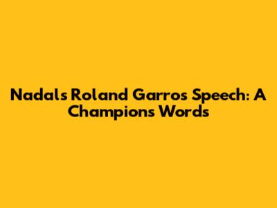 Nadal's Roland Garros Speech: A Champion's Words
