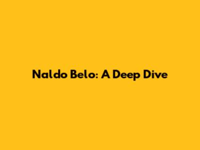 Naldo Belo: A Deep Dive