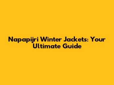 Napapijri Winter Jackets: Your Ultimate Guide