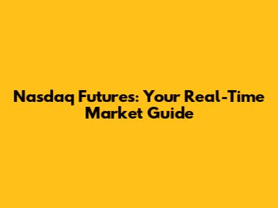 Nasdaq Futures: Your Real-Time Market Guide