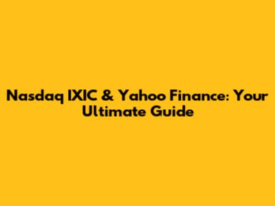 Nasdaq IXIC & Yahoo Finance: Your Ultimate Guide