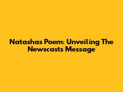 Natasha's Poem: Unveiling The Newscast's Message