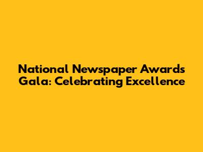 National Newspaper Awards Gala: Celebrating Excellence