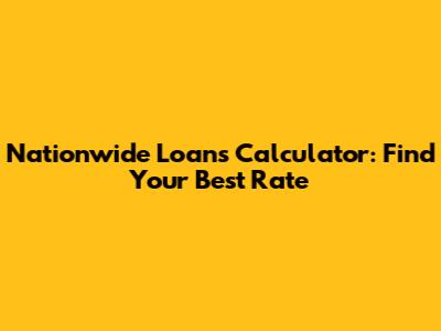 Nationwide Loans Calculator: Find Your Best Rate