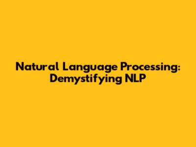 Natural Language Processing: Demystifying NLP