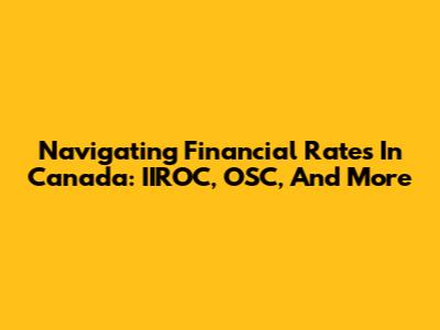 Navigating Financial Rates In Canada: IIROC, OSC, And More