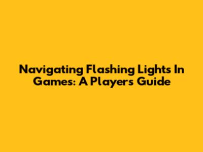 Navigating Flashing Lights In Games: A Player's Guide