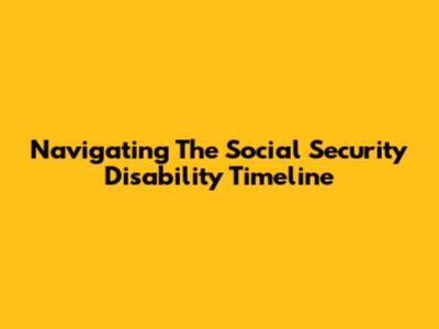Navigating The Social Security Disability Timeline