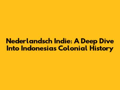 Nederlandsch Indie: A Deep Dive Into Indonesia's Colonial History