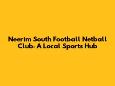 Neerim South Football Netball Club: A Local Sports Hub