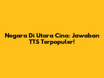 Negara Di Utara Cina: Jawaban TTS Terpopuler!