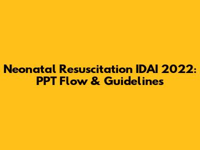 Neonatal Resuscitation IDAI 2022: PPT Flow & Guidelines