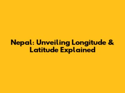 Nepal: Unveiling Longitude & Latitude Explained