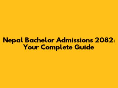Nepal Bachelor Admissions 2082: Your Complete Guide