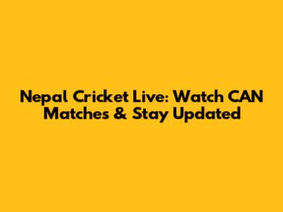 Nepal Cricket Live: Watch CAN Matches & Stay Updated