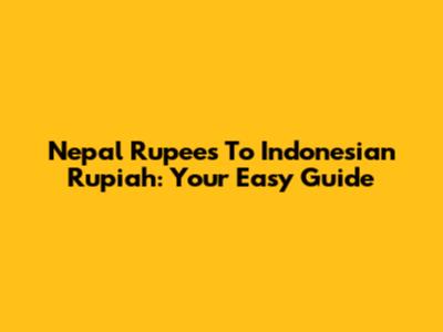 Nepal Rupees To Indonesian Rupiah: Your Easy Guide