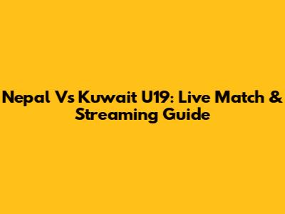 Nepal Vs Kuwait U19: Live Match & Streaming Guide