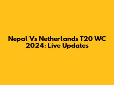 Nepal Vs Netherlands T20 WC 2024: Live Updates