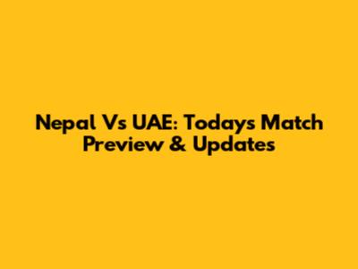 Nepal Vs UAE: Today's Match Preview & Updates