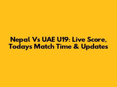 Nepal Vs UAE U19: Live Score, Today's Match Time & Updates