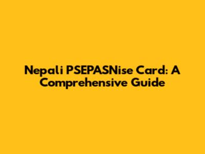 Nepali PSEPASNise Card: A Comprehensive Guide