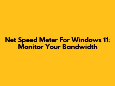 Net Speed Meter For Windows 11: Monitor Your Bandwidth