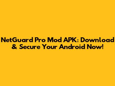 NetGuard Pro Mod APK: Download & Secure Your Android Now!