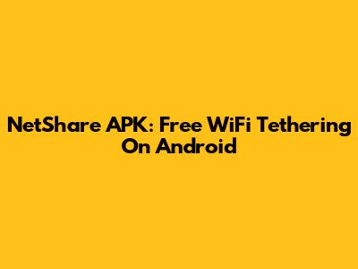 NetShare APK: Free WiFi Tethering On Android