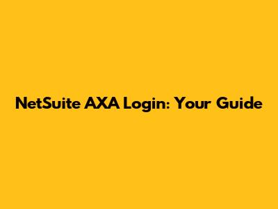 NetSuite AXA Login: Your Guide
