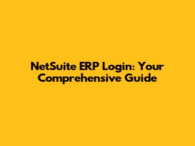 NetSuite ERP Login: Your Comprehensive Guide
