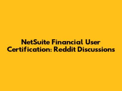 NetSuite Financial User Certification: Reddit Discussions