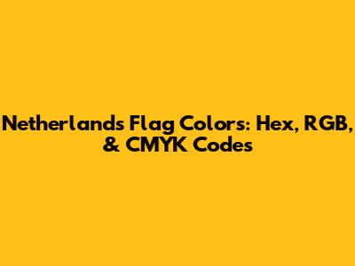 Netherlands Flag Colors: Hex, RGB, & CMYK Codes