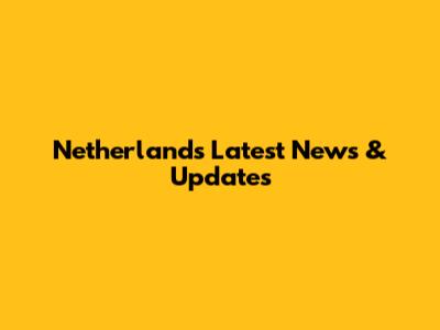 Netherlands Latest News & Updates