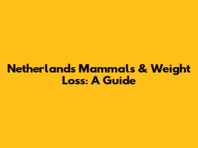 Netherlands Mammals & Weight Loss: A Guide
