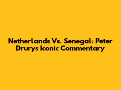 Netherlands Vs. Senegal: Peter Drury's Iconic Commentary