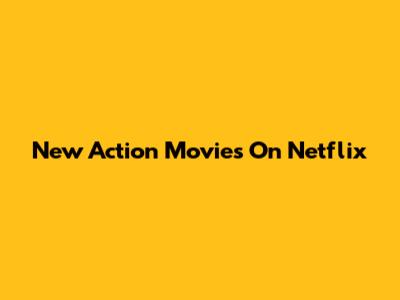New Action Movies On Netflix